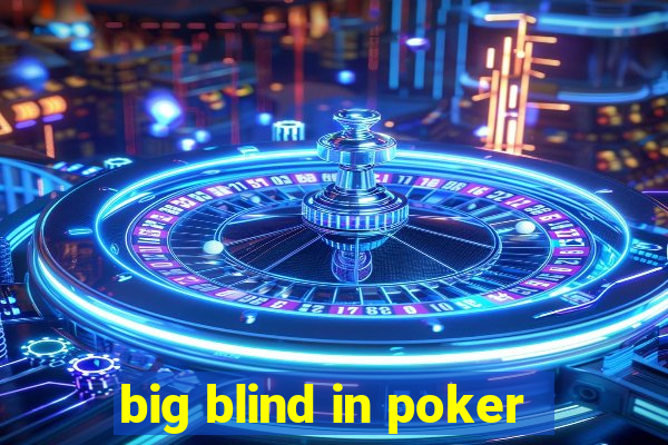 big blind in poker