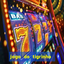 jogo do tigrinho de ganhar dinheiro