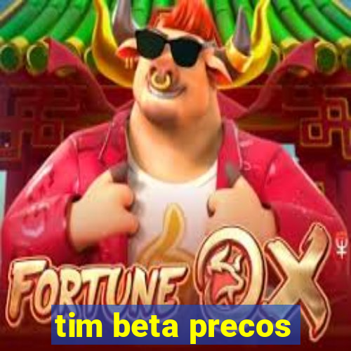 tim beta precos