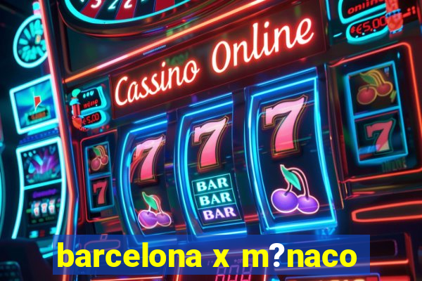 barcelona x m?naco