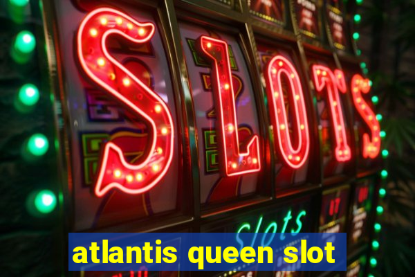 atlantis queen slot