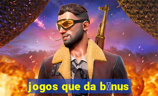 jogos que da b么nus