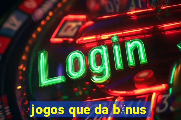 jogos que da b么nus