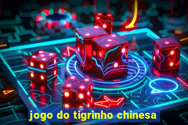 jogo do tigrinho chinesa