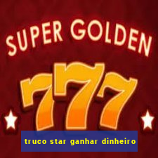 truco star ganhar dinheiro