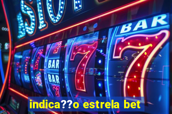 indica??o estrela bet