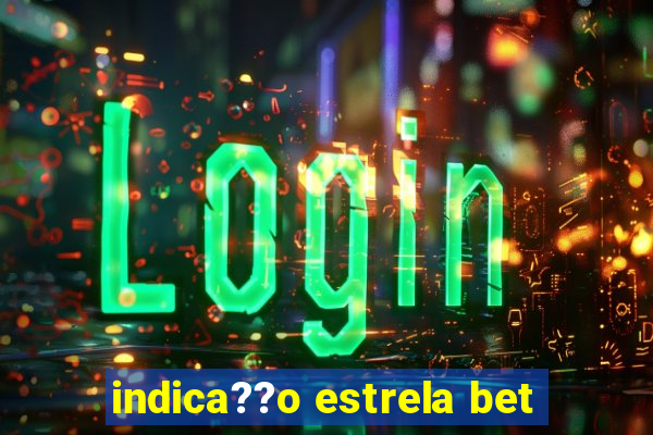 indica??o estrela bet