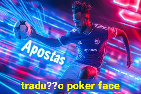 tradu??o poker face