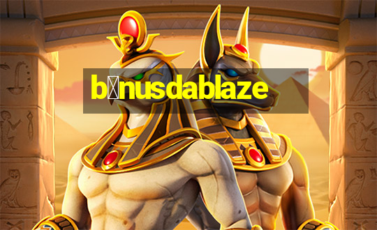 b么nusdablaze