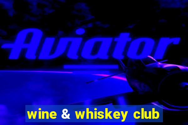 wine & whiskey club