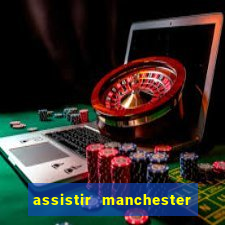 assistir manchester united multicanais