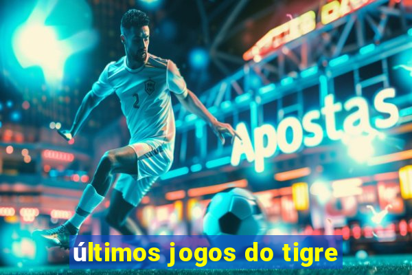 últimos jogos do tigre