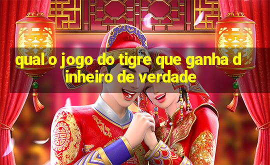 qual o jogo do tigre que ganha dinheiro de verdade