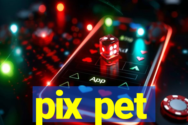 pix pet