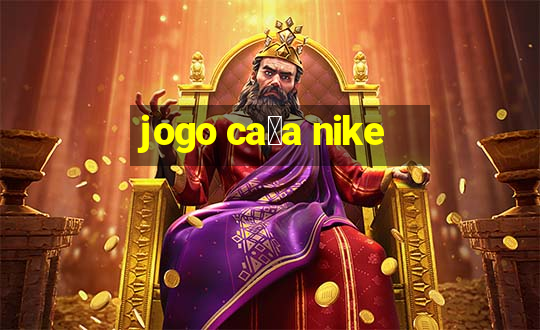 jogo ca莽a nike