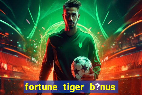 fortune tiger b?nus sem depósito