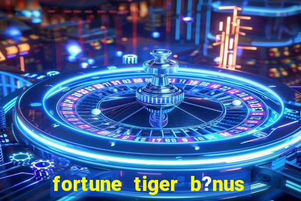 fortune tiger b?nus sem depósito