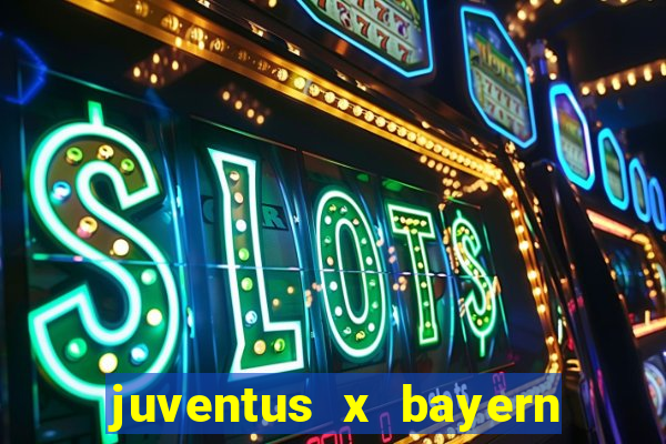 juventus x bayern de munique