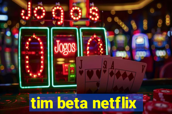 tim beta netflix