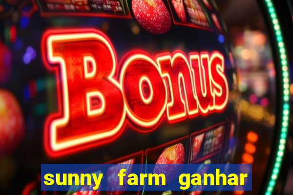 sunny farm ganhar dinheiro de verdade