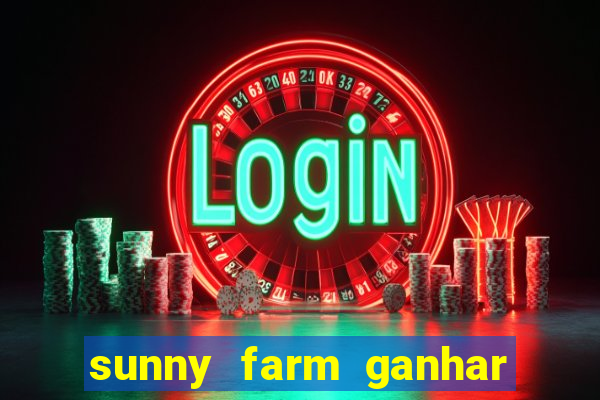 sunny farm ganhar dinheiro de verdade