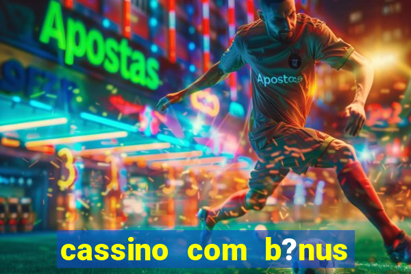 cassino com b?nus grátis no cadastro sem depósito