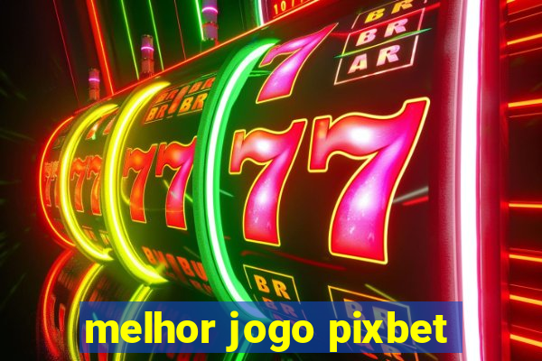 melhor jogo pixbet