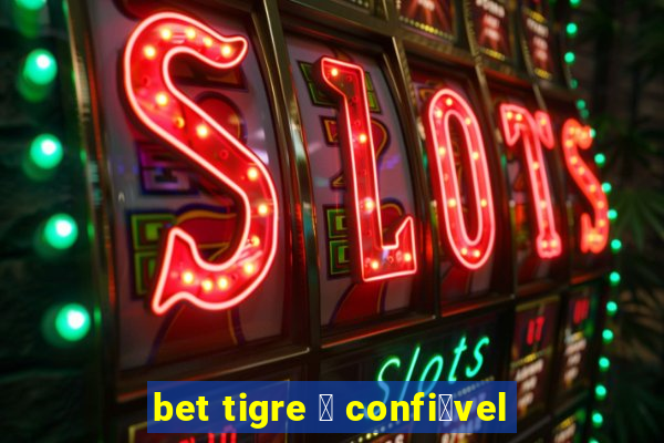 bet tigre 茅 confi谩vel