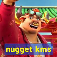 nugget kms