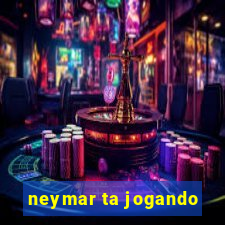 neymar ta jogando