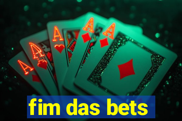 fim das bets