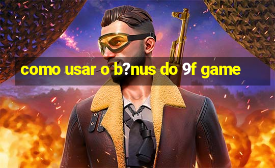 como usar o b?nus do 9f game