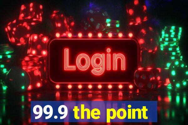 99.9 the point