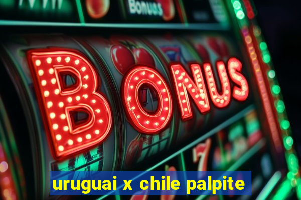 uruguai x chile palpite