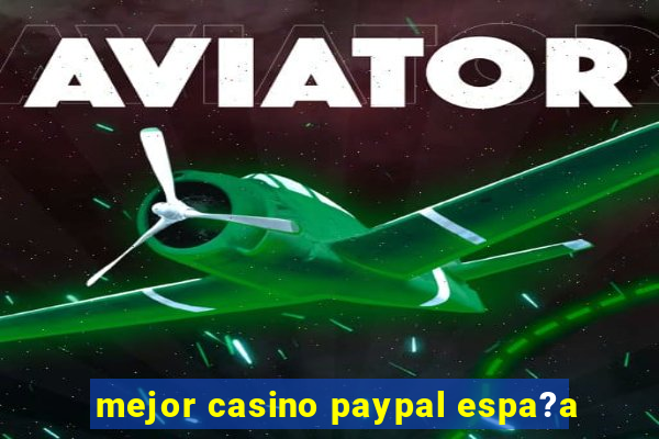 mejor casino paypal espa?a