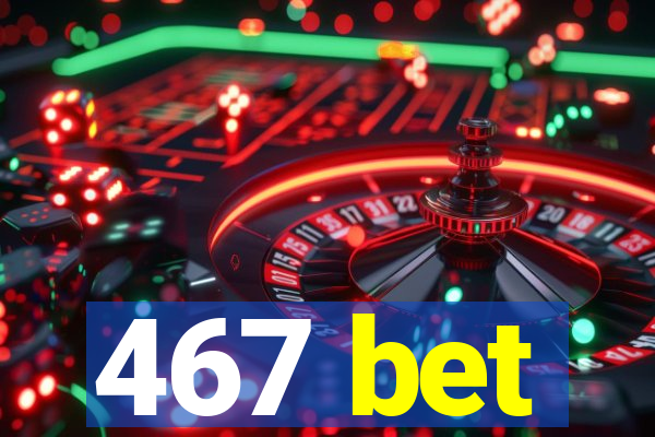 467 bet