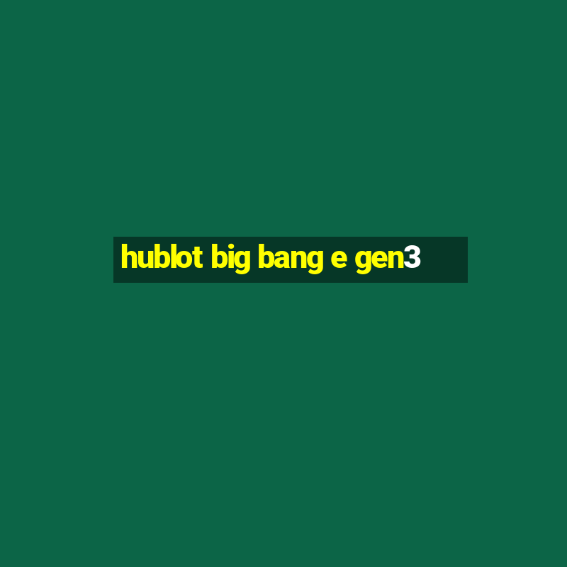 hublot big bang e gen3