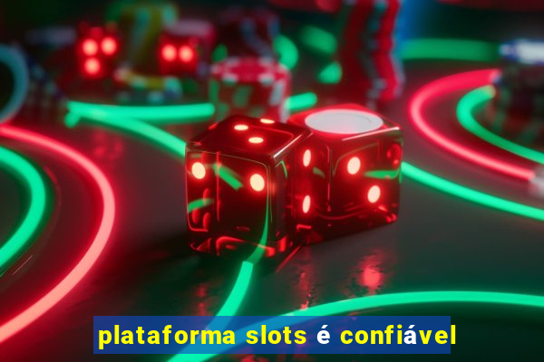 plataforma slots é confiável