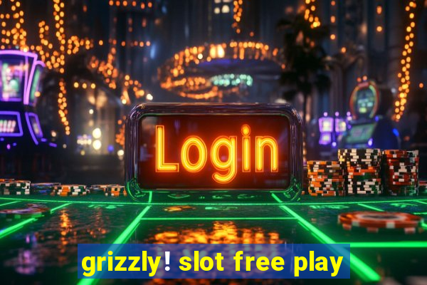 grizzly! slot free play