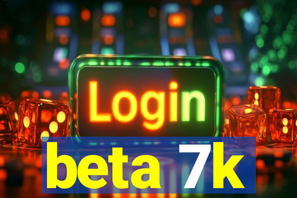 beta 7k