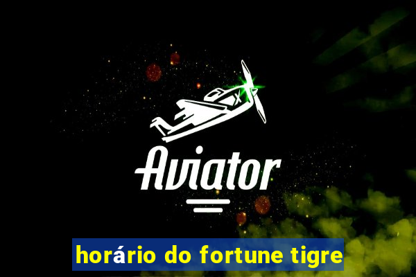 horário do fortune tigre