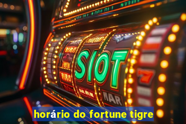 horário do fortune tigre