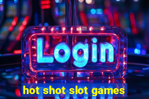 hot shot slot games