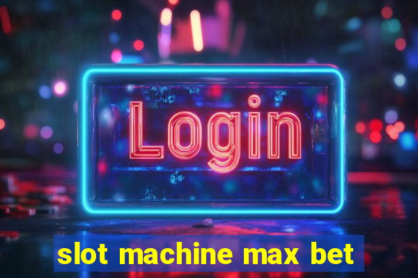 slot machine max bet