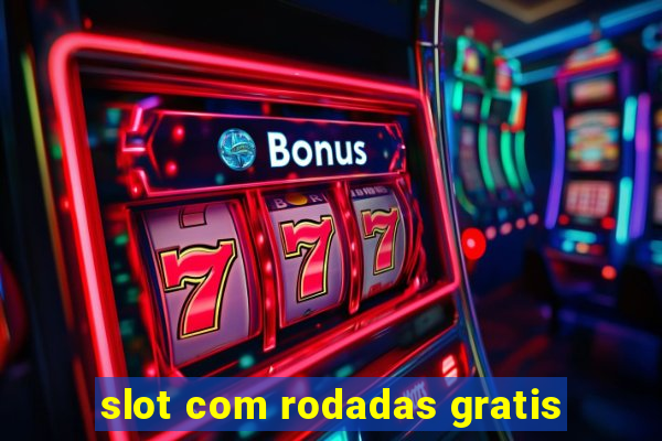 slot com rodadas gratis