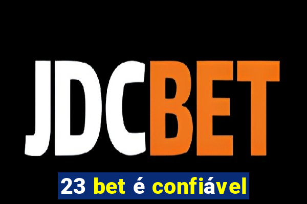 23 bet é confiável