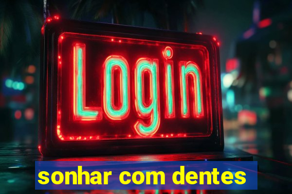 sonhar com dentes