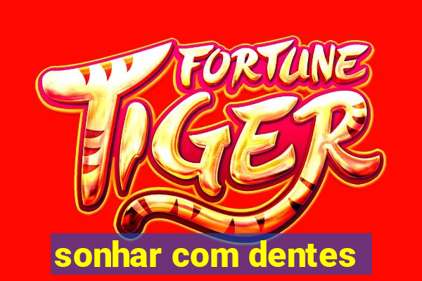 sonhar com dentes