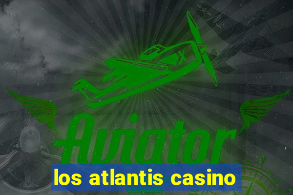 los atlantis casino