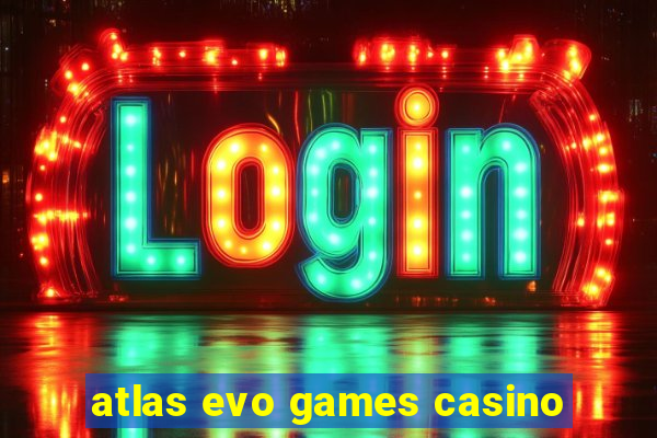 atlas evo games casino